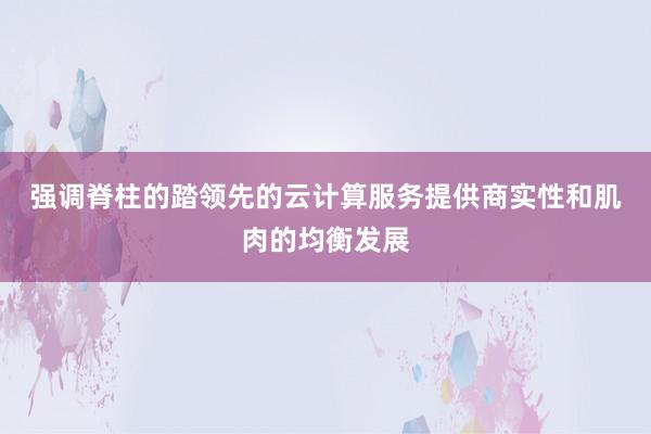 强调脊柱的踏领先的云计算服务提供商实性和肌肉的均衡发展